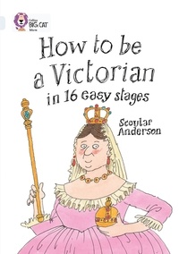Scoular Anderson - How to be a Victorian in 16 Easy Stages - Band 17/Diamond.