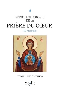 Sd Nicodeme - Petite anthologie de la prière du coeur - Tome I - Les origines.