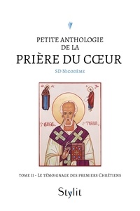Sd Nicodeme - Petite anthologie de la prière du coeur 2 : Petite anthologie de la prière du coeur - Tome II - Le témoignage des premiers Chrétiens.