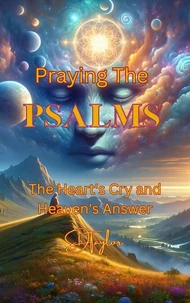 Praying the Psalms:the Hearts Cry and Heaven's Answer