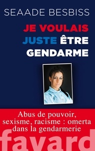 Seaade Besbiss - Je voulais juste être gendarme - Abus de pouvoir, sexisme, racisme : omerta dans la gendarmerie.