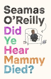 Seamas O'Reilly - Did Ye Hear Mammy Died? - the bestselling memoir.