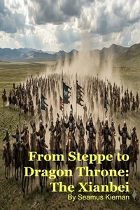 From Steppe to Dragon Throne: The Xianbei