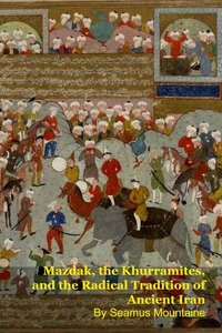 Mazdak, the Khurramites, and the Radical Tradition of Ancient Iran