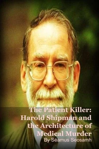 The Patient Killer: Harold Shipman and the Architecture of Medical Murder