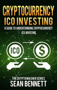 Cryptocurrency: A Guide to Understanding Cryptocurrency ICO Investing, How to Spot Profitable ICOs &amp; Make Gains on Your Capital with Blockchain