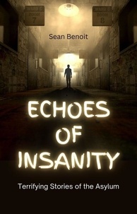  Sean Benoit - Echoes of Insanity: Terrifying Stories of the Asylum.
