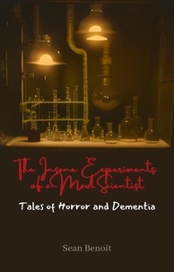 Sean Benoit - The Insane Experiments of a Mad Scientist: Tales of Horror and Dementia.