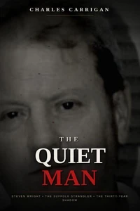 The Quiet Man: Steven Wright, the Suffolk Strangler, and the Thirty-Year Shadow