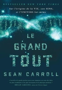 Sean Carroll - Le grand tout - Sur l'origine de la vie, son sens, et l'univers lui-même.