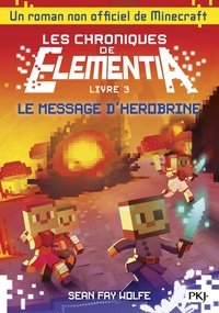 Sean Fay Wolfe - Les chroniques de Elementia Tome 3 : Le message d'Herobrine.