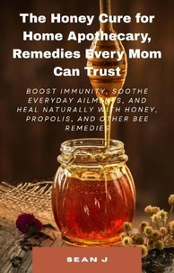 The Honey Cure for Home Apothecary, Remedies Every Mom Can Trust