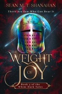  Sean M. T. Shanahan - The Weight Of Joy - The Whim-Dark Tales, #3.