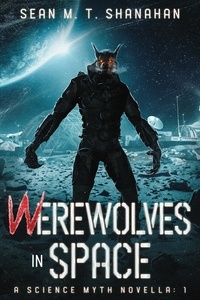  Sean M. T. Shanahan - Werewolves In Space - The Science Myth Saga, #1.