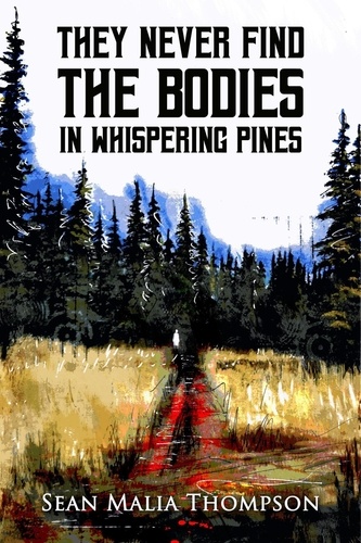  Sean M. Thompson et  Sean Malia Thompson - They Never Find the Bodies in Whispering Pines.