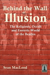  Sean MacLeod - Behind The Wall of Illusion: The Religious, Occult and Esoteric World of the Beatles.