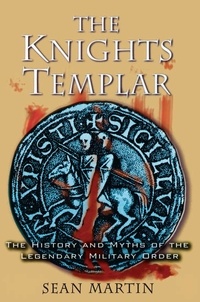 Sean Martin - The Knights Templar - The History and Myths of the Legendary Military Order.
