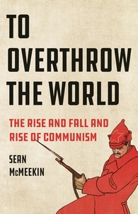 Sean McMeekin - To Overthrow the World - The Rise and Fall and Rise of Communism.