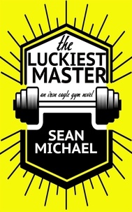  Sean Michael - The Luckiest Master - Iron Eagle Gym, #3.