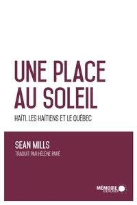 Sean Mills et  Mémoire d'encrier - Une place au soleil Haïti, les Haïtiens et le Québec.