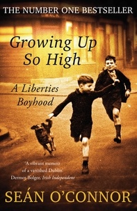 Sean O'Connor - Growing Up So High - A Liberties Boyhood.