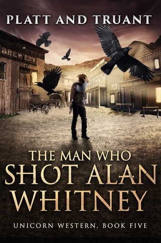  Sean Platt et  Johnny B. Truant - The Man Who Shot Alan Whitney - Unicorn Western, #5.