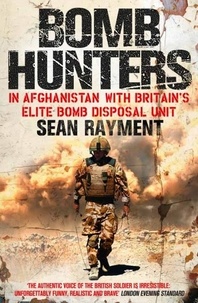 Sean Rayment - Bomb Hunters - In Afghanistan with Britain’s Elite Bomb Disposal Unit.