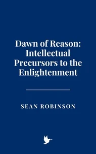 Dawn of Reason: Intellectual Precursors to the Enlightenment