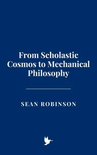 From Scholastic Cosmos to Mechanical Philosophy