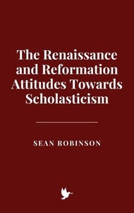 Téléchargez des livres français gratuits en ligne The Renaissance and Reformation Attitudes Towards Scholasticism