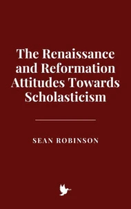 The Renaissance and Reformation Attitudes Towards Scholasticism