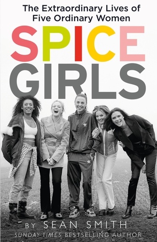 Sean Smith - Spice Girls - The Story of the World’s Greatest Girl Band.