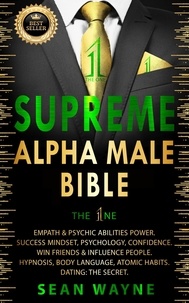  Sean Wayne - Supreme Alpha Male Bible. The 1ne: Empath &amp; Psychic Abilities Power. Success Mindset, Psychology, Confidence. Win Friends &amp; Influence People. Hypnosis, Body Language, Atomic Habits. Dating: The Secret - Alpha Male, #2.