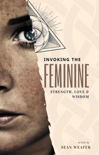 Invoking the Feminine: Strength, Love &amp; Wisdom