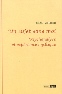 Sean Wilder - Un sujet sans moi - Psychanalyse et expérience mystique.