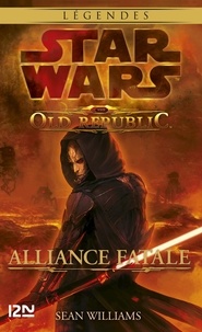 Sean Williams - Star Wars : The Old Republic  : Alliance fatale.