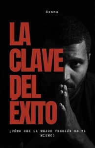 La Clave del Éxito "¿Cómo ser la mejor versión de ti mismo?"