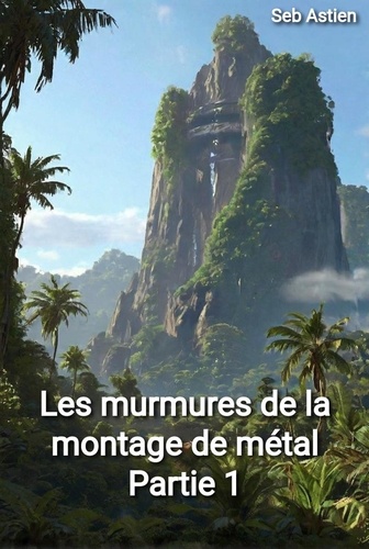 Seb Astien - Les murmures de la montagne de métal (Partie 1) - Univers de Seb Astien.
