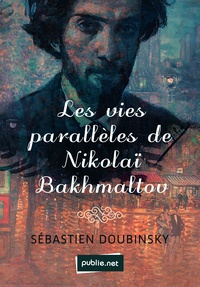 Seb Doubinsky - Les vies parallèles de Nikolaï Bakhmaltov - de l'exil d'Odessa à la vie parisienne des peintres, une odyssée de l'exil.