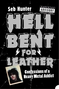 Seb Hunter - Hell Bent for Leather - Confessions of a Heavy Metal Addict.