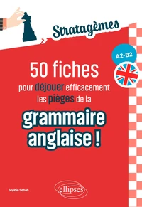 50 fiches pour déjouer efficacement les pièges de la grammaire anglaise ! A2-B2