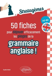 50 fiches pour déjouer efficacement les pièges de la grammaire anglaise ! A2-B2