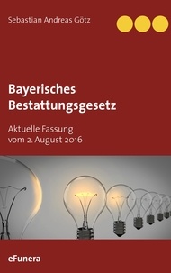 Sebastian Andreas Götz - Bayerisches Bestattungsgesetz - Aktuelle Fassung vom 2. August 2016.