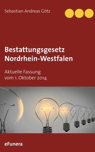 Sebastian Andreas Götz - Bestattungsgesetz Nordrhein-Westfalen - Aktuelle Fassung vom 1. Oktober 2014.