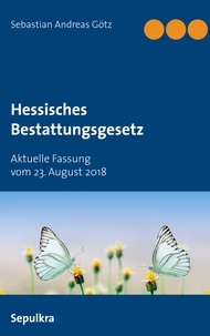 Sebastian Andreas Götz - Hessisches Bestattungsgesetz - Aktuelle Fassung vom 23. August 2018.