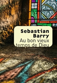 Sebastian Barry - Au bon vieux temps de Dieu.