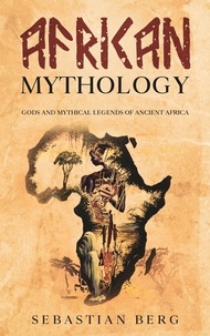  Sebastian Berg - African Mythology: Gods and Mythical Legends of Ancient Africa.