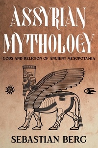  Sebastian Berg - Assyrian Mythology: Gods and Religion of Ancient Mesopotamia.