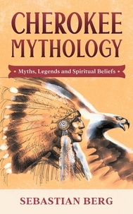  Sebastian Berg - Cherokee Mythology: Myths, Legends and Spiritual Beliefs.