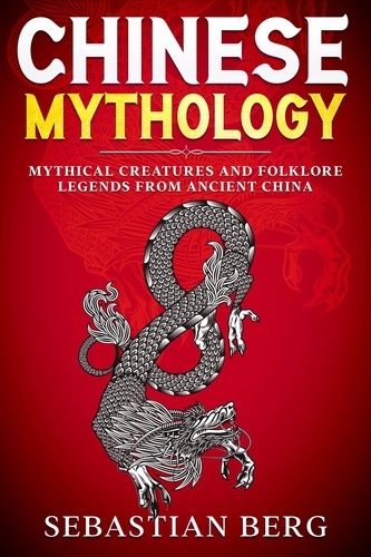  Sebastian Berg - Chinese Mythology: Mythical Creatures and Folklore Legends from Ancient China.